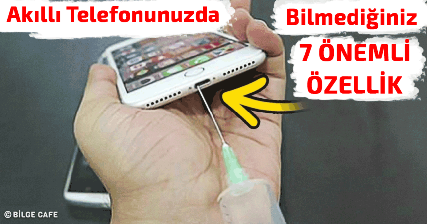 Akıllı Telefonunuzda Bilmediğiniz 7 Önemli Özellik!