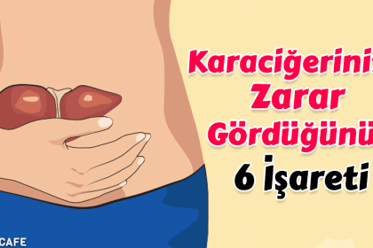 karacigerinizin zarar gordugunun 6 isareti