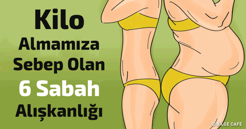Kilo Almamıza Sebep Olan 6 Sabah Alışkanlığı 1 kilo almamıza sebep olan 6 sabah alışkanlığı