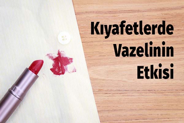 kıyaferde vazelinin etkisi